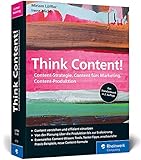 Think Content!: 2. Auflage des Online-Marketing-Standardwerks. Neue Content-Formate, neue Best Practices, neues Kapitel zur Content-Produktion